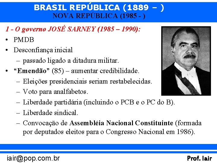 BRASIL REPÚBLICA (1889 – ) NOVA REPÚBLICA (1985 - ) 1 - O governo