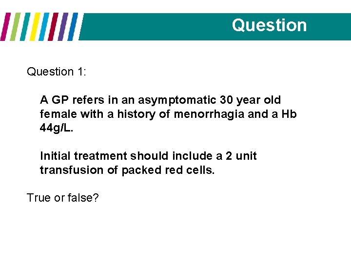 Question 1: A GP refers in an asymptomatic 30 year old female with a