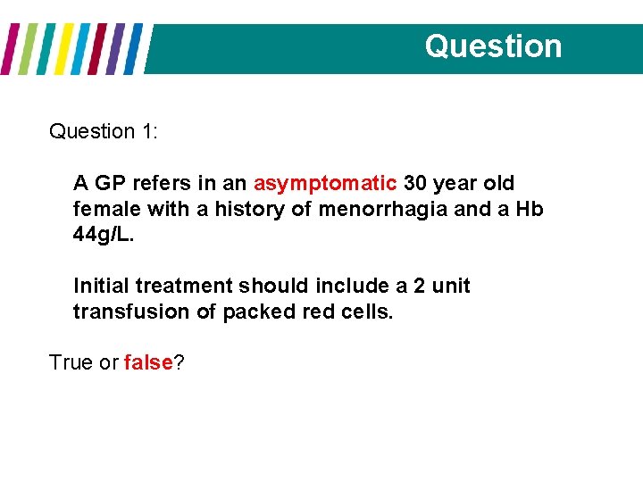 Question 1: A GP refers in an asymptomatic 30 year old female with a