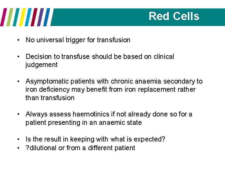 Red Cells • No universal trigger for transfusion • Decision to transfuse should be