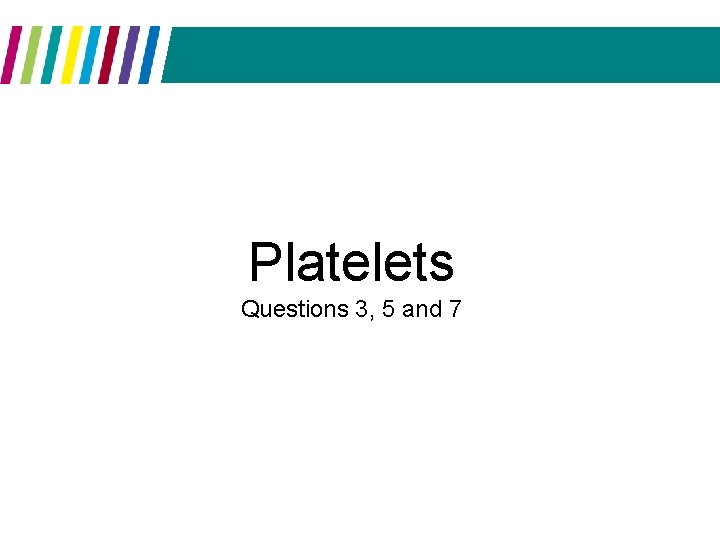 Platelets Questions 3, 5 and 7 