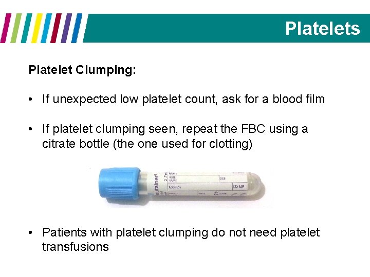 Platelets Platelet Clumping: • If unexpected low platelet count, ask for a blood film