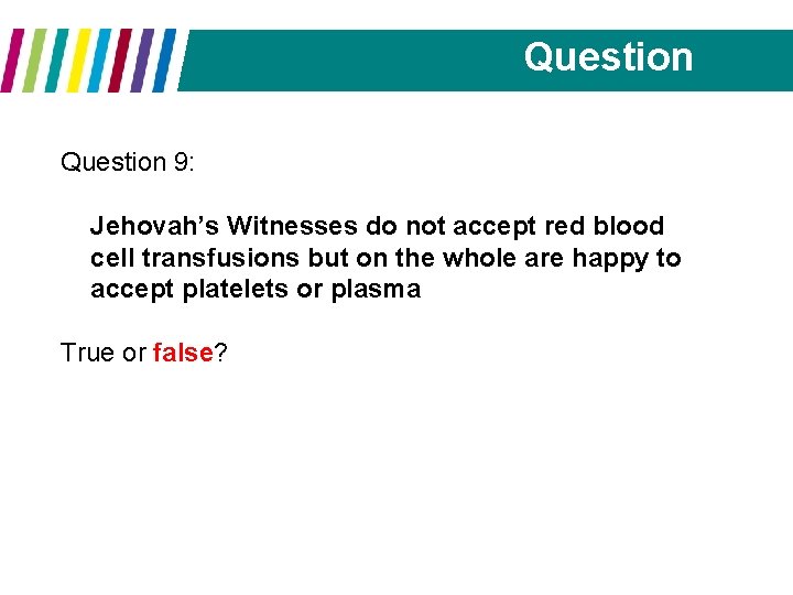 Question 9: Jehovah’s Witnesses do not accept red blood cell transfusions but on the