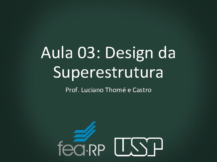 Aula 03: Design da Superestrutura Prof. Luciano Thomé e Castro 