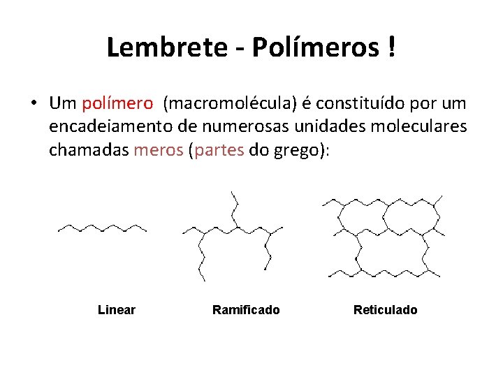 Lembrete - Polímeros ! • Um polímero (macromolécula) é constituído por um encadeiamento de