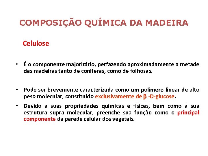 COMPOSIÇÃO QUÍMICA DA MADEIRA Celulose • É o componente majoritário, perfazendo aproximadamente a metade