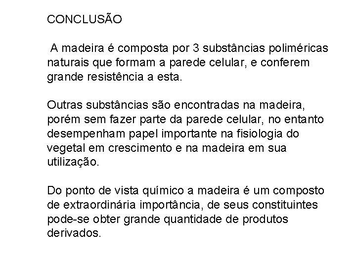 CONCLUSÃO A madeira é composta por 3 substâncias poliméricas naturais que formam a parede