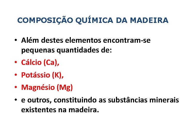 COMPOSIÇÃO QUÍMICA DA MADEIRA • Além destes elementos encontram-se pequenas quantidades de: • Cálcio