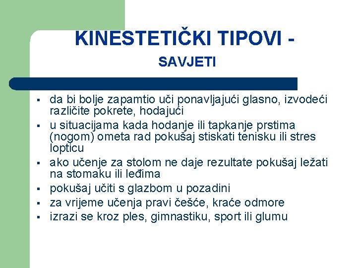 KINESTETIČKI TIPOVI SAVJETI § § § da bi bolje zapamtio uči ponavljajući glasno, izvodeći