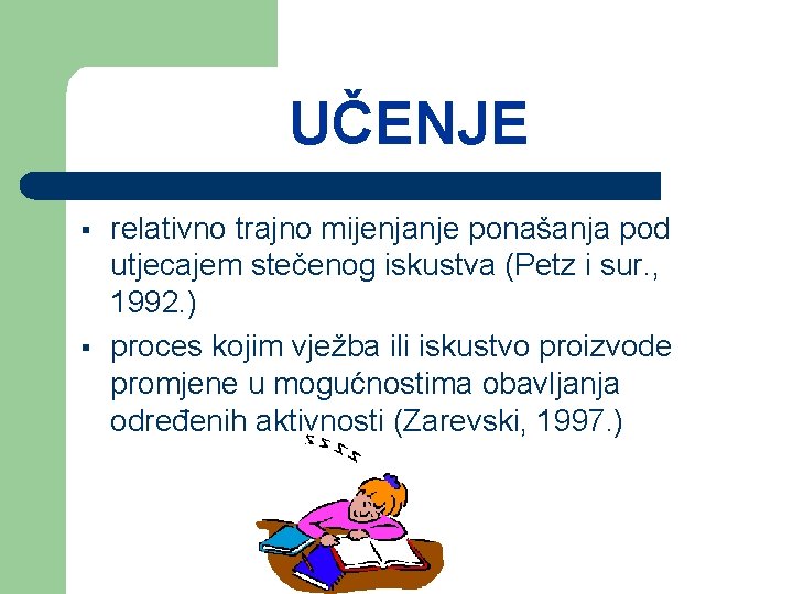 UČENJE § § relativno trajno mijenjanje ponašanja pod utjecajem stečenog iskustva (Petz i sur.