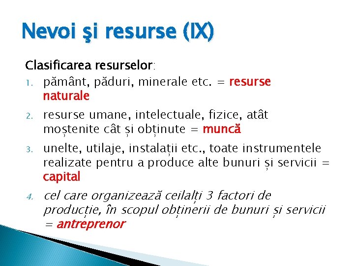 Nevoi şi resurse (IX) Clasificarea resurselor: 1. pământ, păduri, minerale etc. = resurse naturale