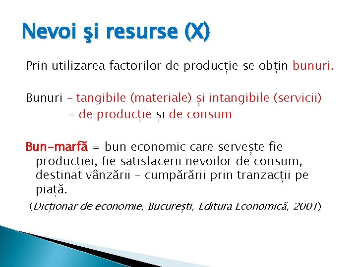 Nevoi şi resurse (X) Prin utilizarea factorilor de producție se obțin bunuri. Bunuri –