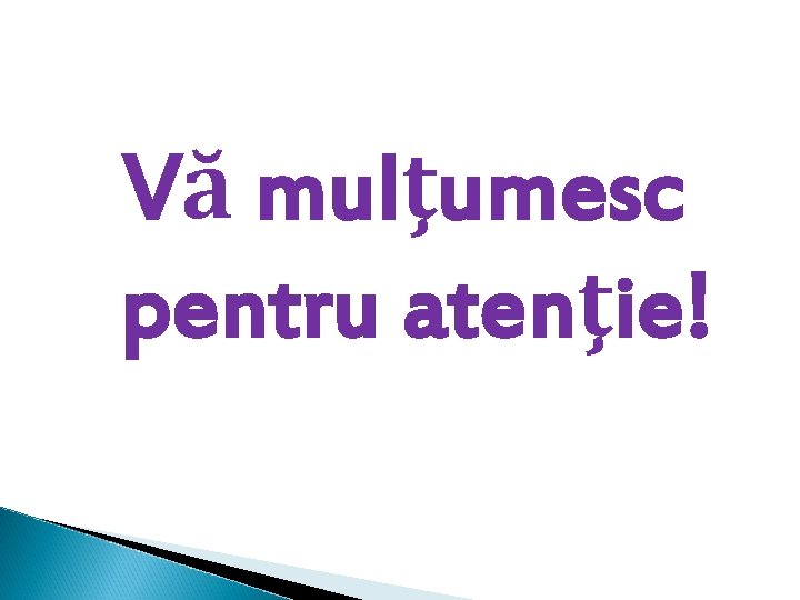 Vă mulţumesc pentru atenţie! 