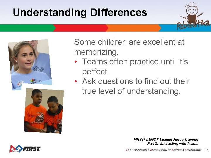 Understanding Differences Some children are excellent at memorizing. • Teams often practice until it’s