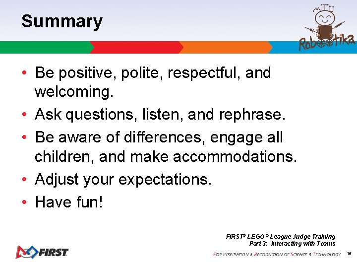 Summary • Be positive, polite, respectful, and welcoming. • Ask questions, listen, and rephrase.