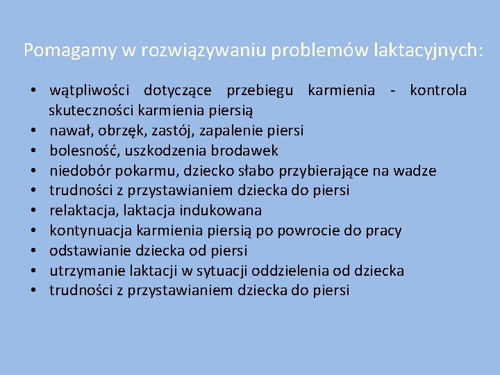 Pomagamy w rozwiązywaniu problemów laktacyjnych: • wątpliwości dotyczące przebiegu karmienia - kontrola skuteczności karmienia