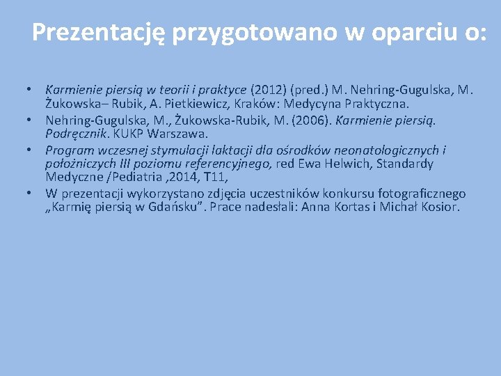 Prezentację przygotowano w oparciu o: • Karmienie piersią w teorii i praktyce (2012) (pred.