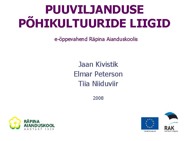 PUUVILJANDUSE PÕHIKULTUURIDE LIIGID e-õppevahend Räpina Aianduskoolis Jaan Kivistik Elmar Peterson Tiia Niiduviir 2008 
