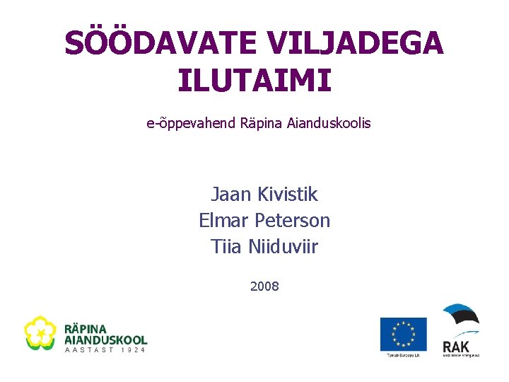 SÖÖDAVATE VILJADEGA ILUTAIMI e-õppevahend Räpina Aianduskoolis Jaan Kivistik Elmar Peterson Tiia Niiduviir 2008 