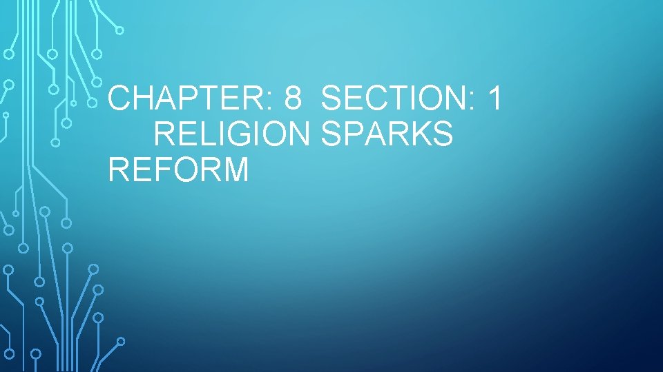 CHAPTER: 8 SECTION: 1 RELIGION SPARKS REFORM 