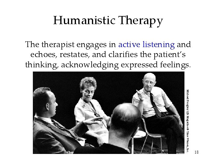 Humanistic Therapy The therapist engages in active listening and echoes, restates, and clarifies the