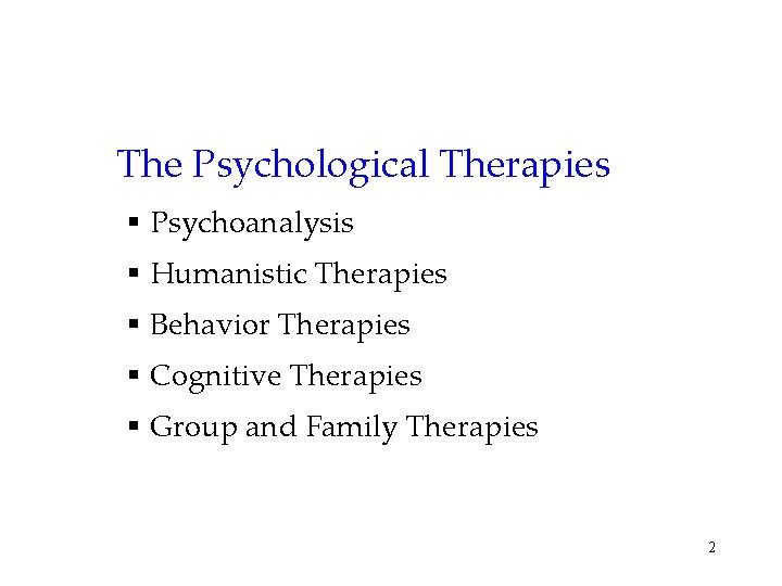 The Psychological Therapies § Psychoanalysis § Humanistic Therapies § Behavior Therapies § Cognitive Therapies