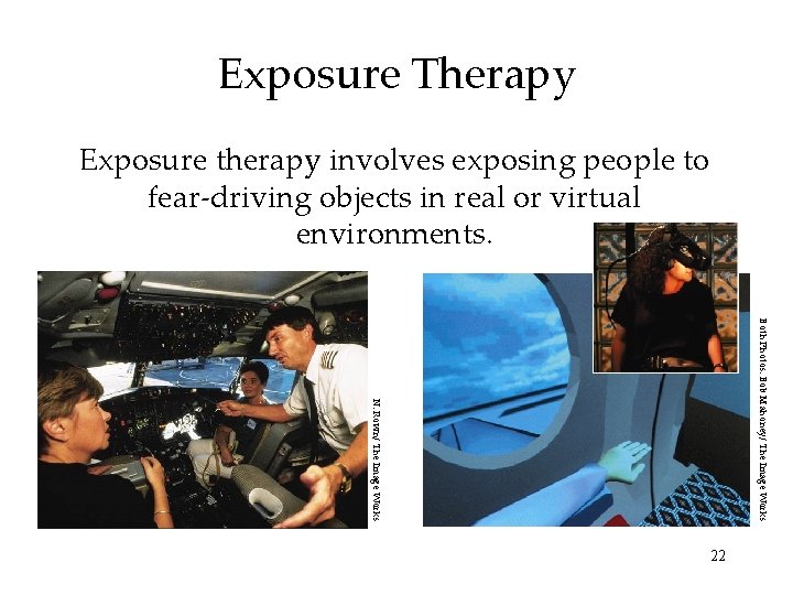 Exposure Therapy Exposure therapy involves exposing people to fear-driving objects in real or virtual
