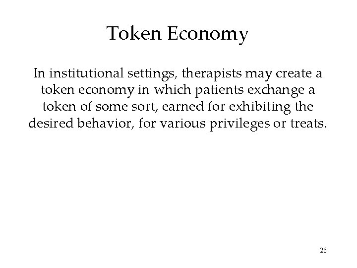 Token Economy In institutional settings, therapists may create a token economy in which patients