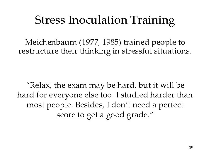 Stress Inoculation Training Meichenbaum (1977, 1985) trained people to restructure their thinking in stressful