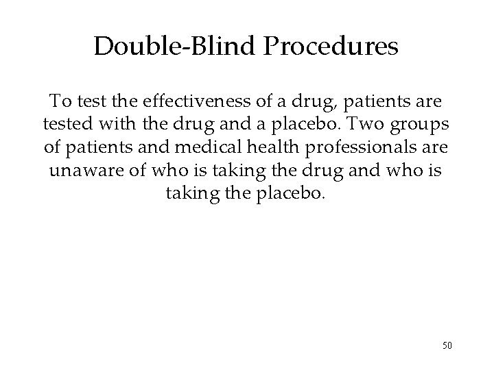 Double-Blind Procedures To test the effectiveness of a drug, patients are tested with the