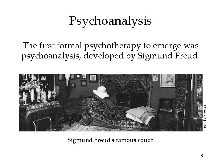 Psychoanalysis The first formal psychotherapy to emerge was psychoanalysis, developed by Sigmund Freud. Edmund