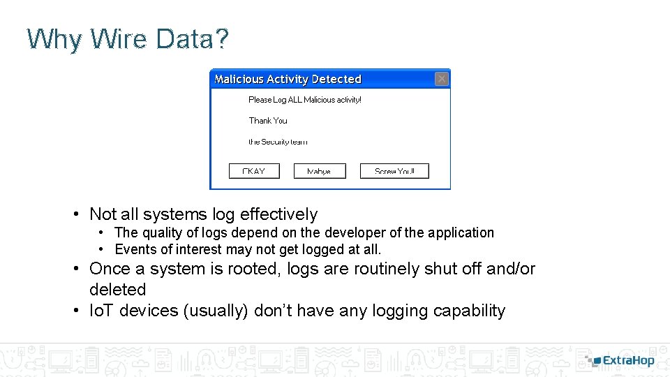 Why Wire Data? • Not all systems log effectively • The quality of logs Why Wire Data? • Not all systems log effectively • The quality of logs