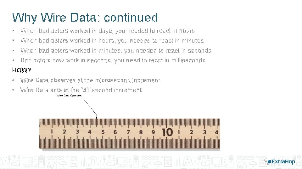 Why Wire Data: continued • When bad actors worked in days, you needed to Why Wire Data: continued • When bad actors worked in days, you needed to