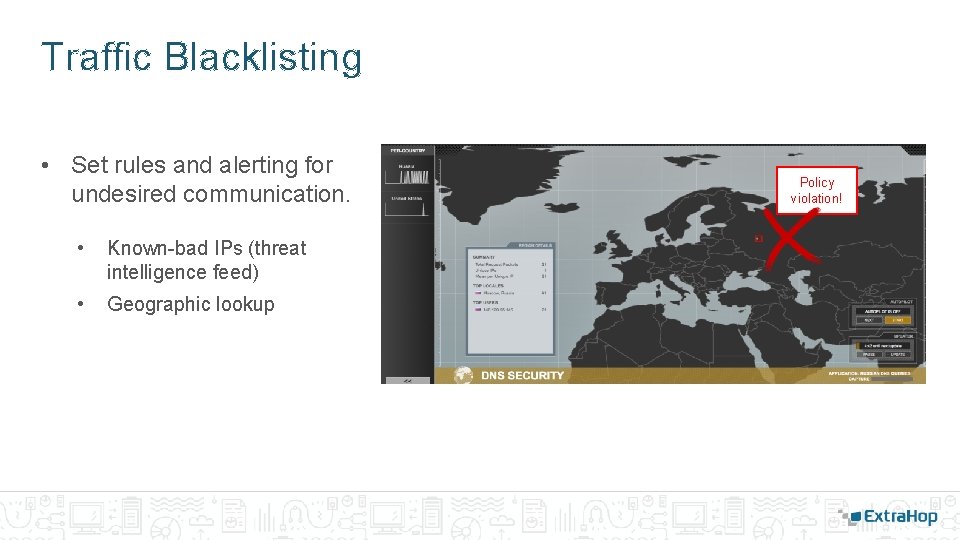 Traffic Blacklisting • Set rules and alerting for undesired communication. • Known-bad IPs (threat Traffic Blacklisting • Set rules and alerting for undesired communication. • Known-bad IPs (threat