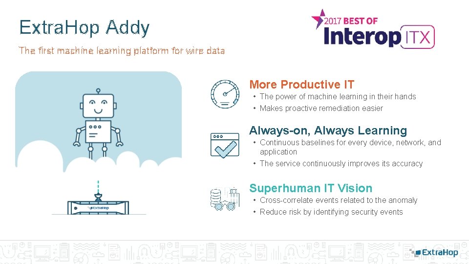 Extra. Hop Addy The first machine learning platform for wire data More Productive IT Extra. Hop Addy The first machine learning platform for wire data More Productive IT