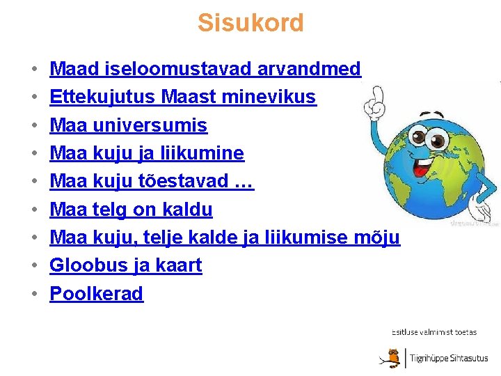 Sisukord • • • Maad iseloomustavad arvandmed Ettekujutus Maast minevikus Maa universumis Maa kuju