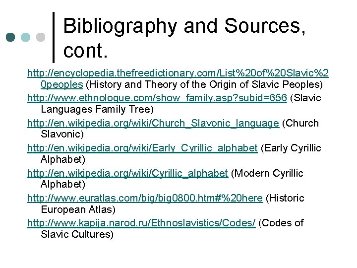 Bibliography and Sources, cont. http: //encyclopedia. thefreedictionary. com/List%20 of%20 Slavic%2 0 peoples (History and