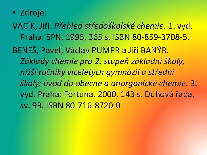  • Zdroje: VACÍK, Jiří. Přehled středoškolské chemie. 1. vyd. Praha: SPN, 1995, 365