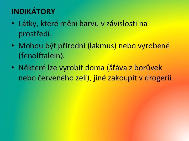 INDIKÁTORY • Látky, které mění barvu v závislosti na prostředí. • Mohou být přírodní