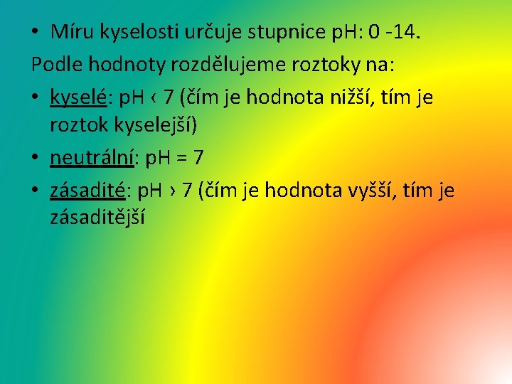  • Míru kyselosti určuje stupnice p. H: 0 -14. Podle hodnoty rozdělujeme roztoky