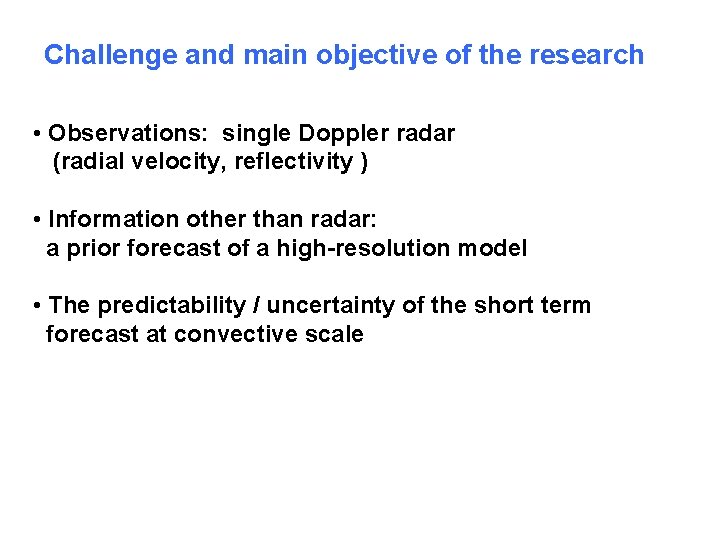 Challenge and main objective of the research • Observations: single Doppler radar (radial velocity,