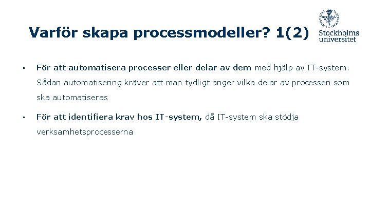 Varför skapa processmodeller? 1(2) • För att automatisera processer eller delar av dem med