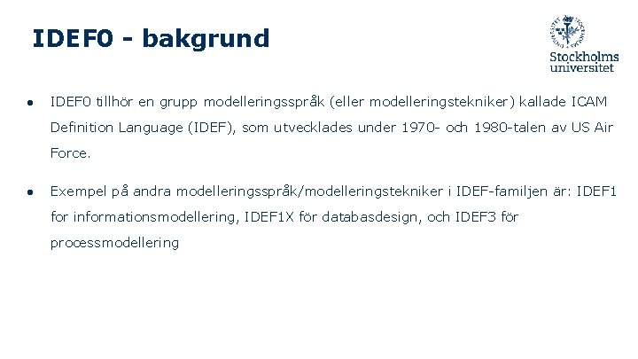 IDEF 0 - bakgrund ● IDEF 0 tillhör en grupp modelleringsspråk (eller modelleringstekniker) kallade