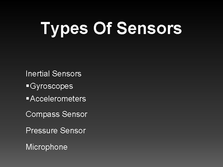 Types Of Sensors Inertial Sensors § Gyroscopes § Accelerometers Compass Sensor Pressure Sensor Microphone