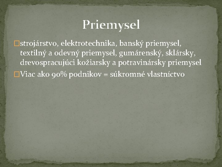 Priemysel �strojárstvo, elektrotechnika, banský priemysel, textilný a odevný priemysel, gumárenský, sklársky, drevospracujúci kožiarsky a