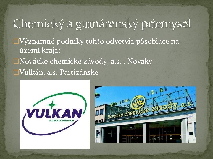 Chemický a gumárenský priemysel �Významné podniky tohto odvetvia pôsobiace na území kraja: �Novácke chemické