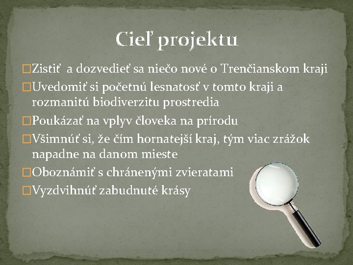 Cieľ projektu �Zistiť a dozvedieť sa niečo nové o Trenčianskom kraji �Uvedomiť si početnú