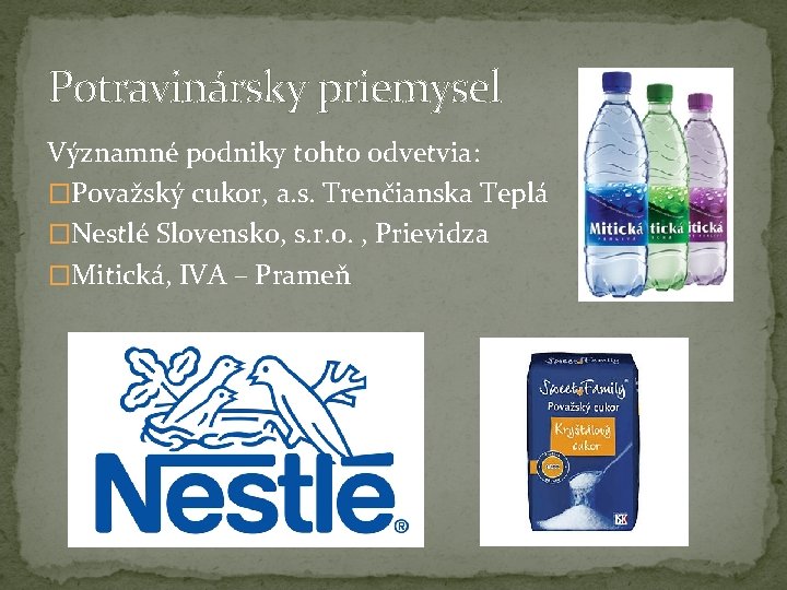Potravinársky priemysel Významné podniky tohto odvetvia: �Považský cukor, a. s. Trenčianska Teplá �Nestlé Slovensko,