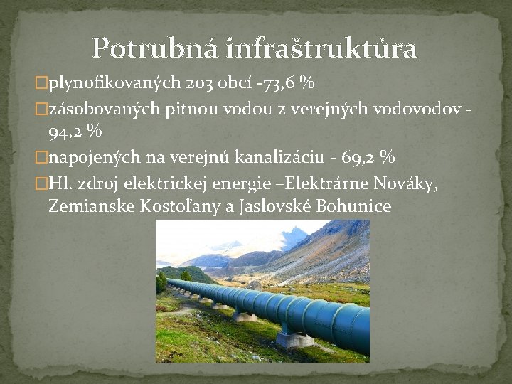 Potrubná infraštruktúra �plynofikovaných 203 obcí -73, 6 % �zásobovaných pitnou vodou z verejných vodov