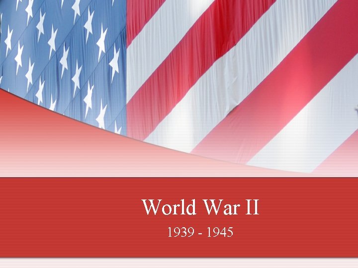 World War II 1939 - 1945 